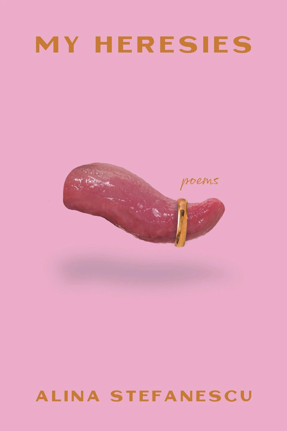 A pink cover with orange text reading "My Heresies" and "Alina Stefanescu," with a prosected tongue bearing a gold ring, above which is the smaller word "poems."